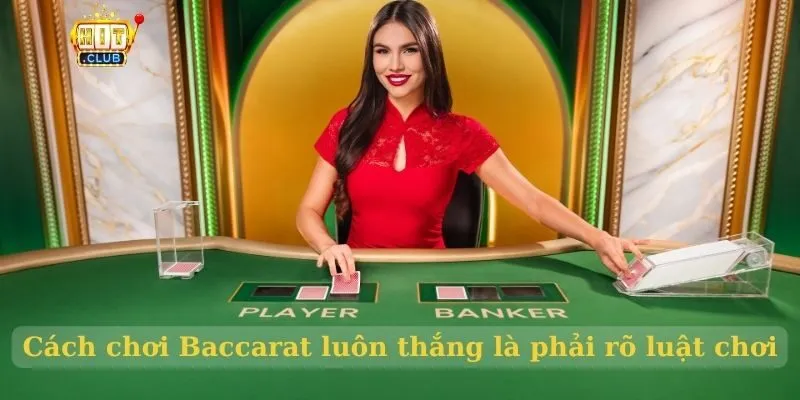 Cách chơi Baccarat luôn thắng siêu dễ dàng cho cược thủ Cách chơi Baccarat luôn thắng là phải rõ luật chơi
