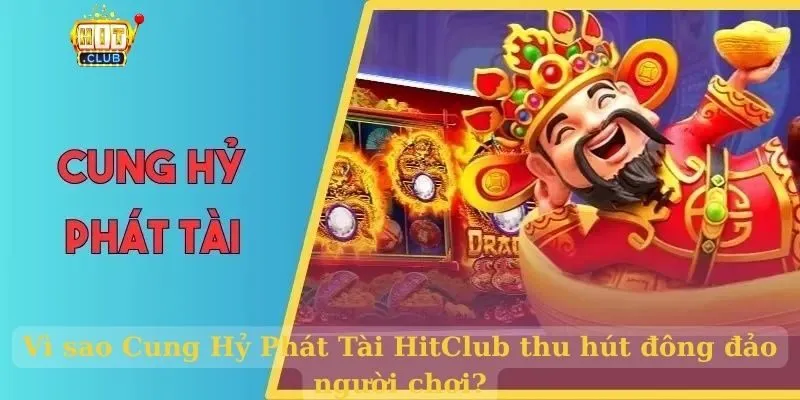 Cung Hỷ Phát Tài HitClub: Trò chơi slot đậm chất Tết Việt Vì sao Cung Hỷ Phát Tài HitClub thu hút đông đảo người chơi?
