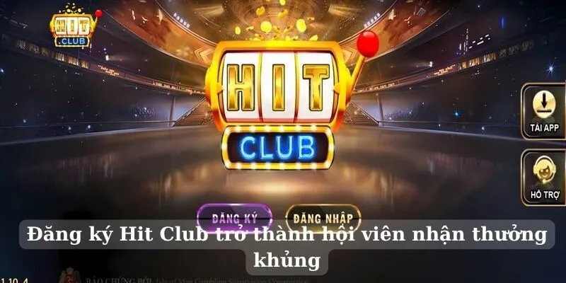 Đăng ký Hit Club nhận thưởng lớn cho người mới Đăng ký hit club