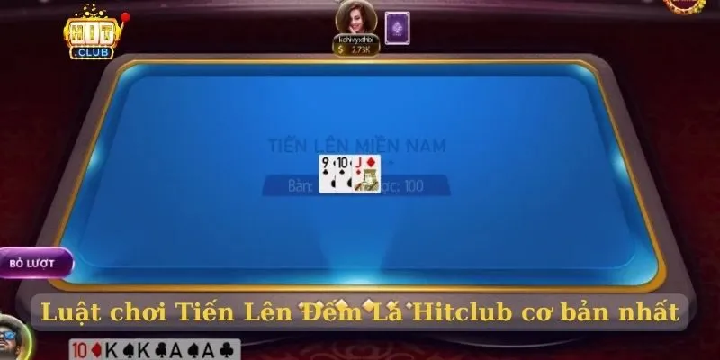 Tiến Lên Đếm Lá HitClub – Game bài quen thuộc cho cược thủ Luật chơi Tiến Lên Đếm Lá Hitclub cơ bản nhất