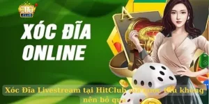Xóc Đĩa Livestream tại HitClub